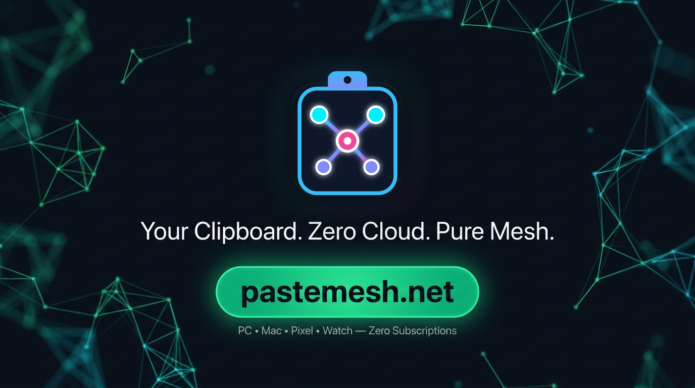 PasteMesh — Your Clipboard. Zero Cloud. Pure Mesh. PC • Mac • Pixel • Watch — Zero Subscriptions